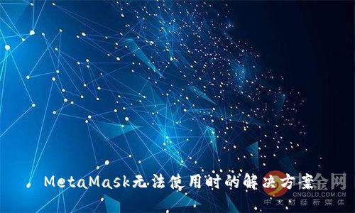 MetaMask无法使用时的解决方案
