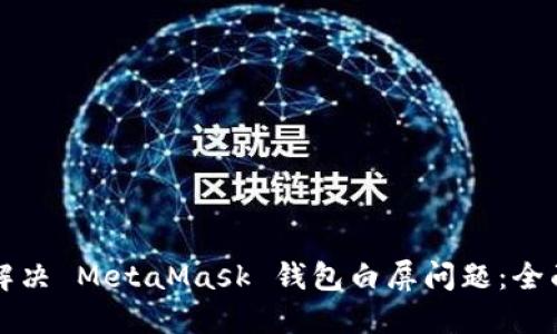 如何解决 MetaMask 钱包白屏问题：全面指南