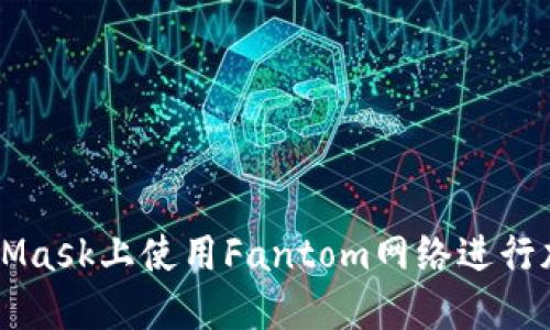 如何在MetaMask上使用Fantom网络进行加密货币交易