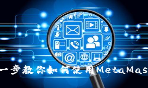 一步一步教你如何使用MetaMask应用