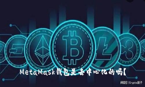 MetaMask钱包是去中心化的吗？