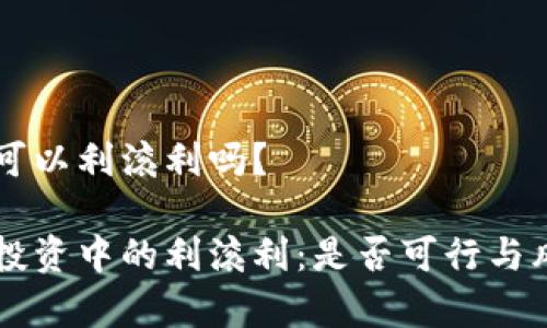 虚拟币可以利滚利吗？

虚拟币投资中的利滚利：是否可行与风险分析