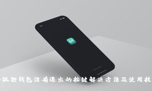 小狐狸钱包没有退出的按键解决方法及使用技巧