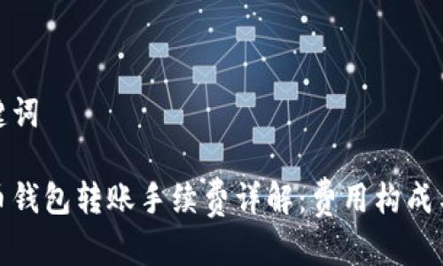 和关键词

虚拟币钱包转账手续费详解：费用构成与技巧