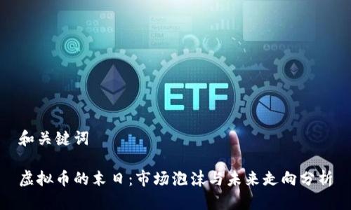 和关键词

虚拟币的末日：市场泡沫与未来走向分析