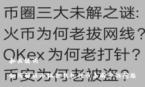 和关键词

如何解决小狐狸钱包代币未同步的问题