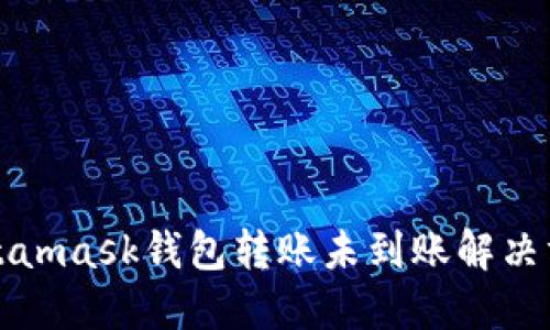 Metamask钱包转账未到账解决方案