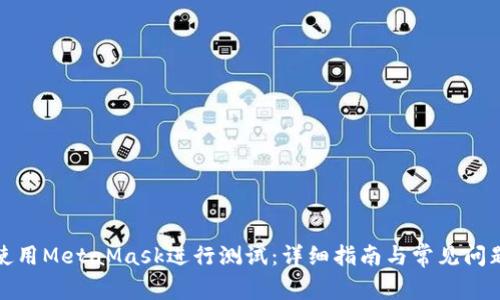 如何使用MetaMask进行测试：详细指南与常见问题解答