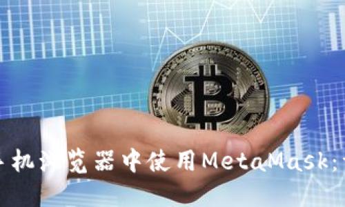 如何在手机浏览器中使用MetaMask：详细指南