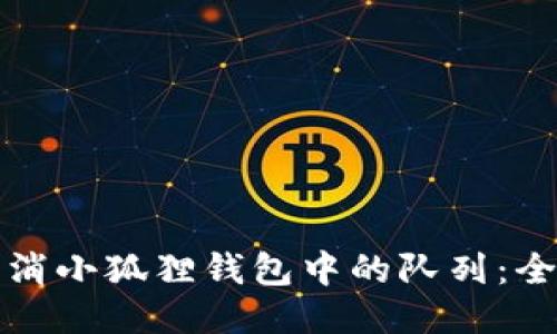 如何取消小狐狸钱包中的队列：全面指南