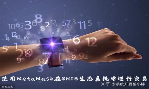 : 如何使用MetaMask在SHIB生态系统中进行交易与投资