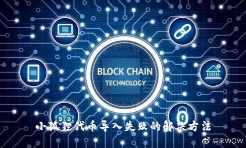 小狐狸代币导入失败的解决方法